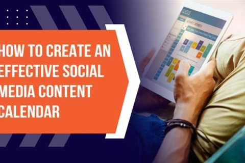 How to Create an Effective Social Media Content Calendar