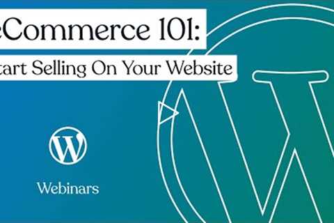 WordPress.com Webinar: eCommerce 101: Start Selling On Your Website