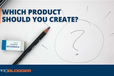 Creating Products: Which Product Should You Create?