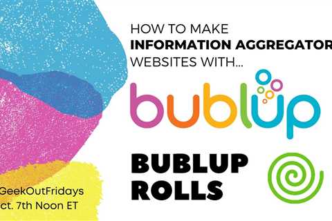 Geek-Out-Fridays 10-07-22 How to Make Information Aggregators Websites with Bublup Rolls