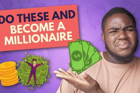 Do These 7 Things If You Want To Become A Millionaire 2021