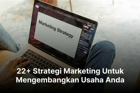 22+ Strategi Marketing Untuk Mengembangkan Usaha Anda