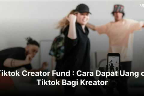 Tiktok Creator Fund : Cara Dapat Uang di Tiktok Bagi Kreator