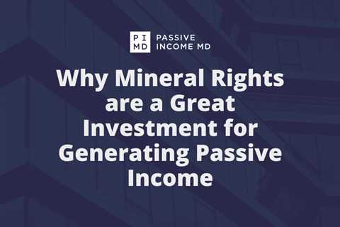Why Mineral Rights are a Great Investment for Generating Passive Income