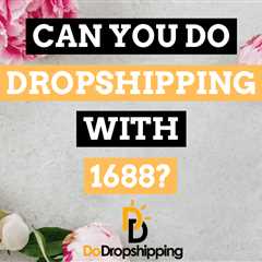 Can You Do Dropshipping With 1688? (The Same as AliExpress?)