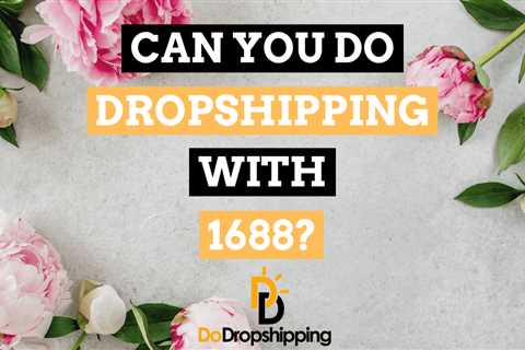 Can You Do Dropshipping With 1688? (The Same as AliExpress?)