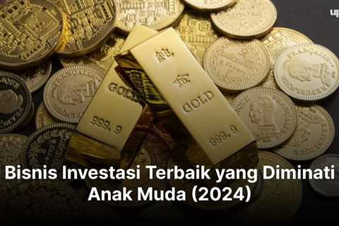 5 Bisnis Investasi Terbaik yang Diminati Anak Muda (2024)