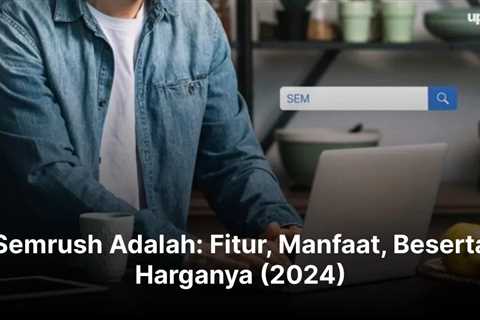 Semrush Adalah: Fitur, Manfaat, Beserta Harganya (2024)