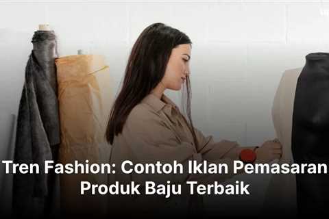 Tren Fashion: Contoh Iklan Pemasaran Produk Baju Terbaik