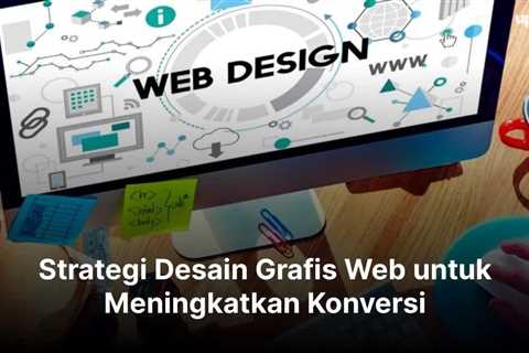 Strategi Desain Grafis Web untuk Meningkatkan Konversi