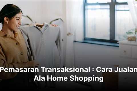 Pemasaran Transaksional : Cara Jualan Ala Home Shopping