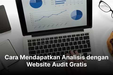 Cara Mendapatkan Analisis dengan Website Audit Gratis