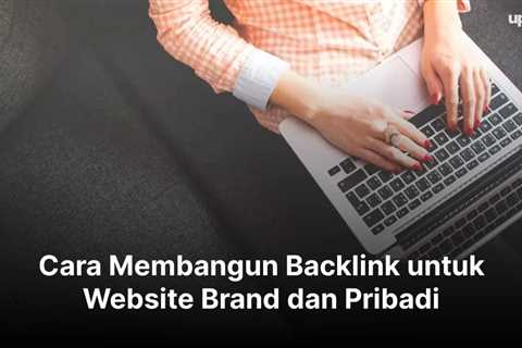 Cara Membangun Backlink untuk Website Brand dan Pribadi