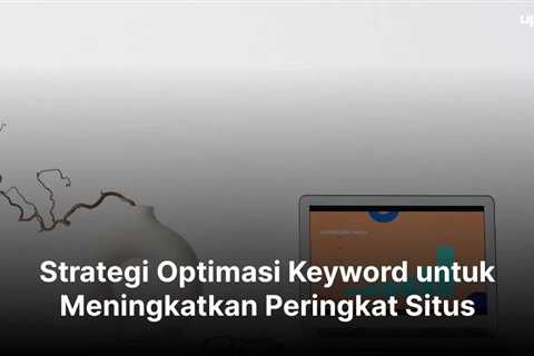 Strategi Optimasi Keyword untuk Meningkatkan Peringkat Situs