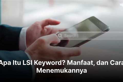 Apa Itu LSI Keyword? Manfaat, dan Cara Menemukannya