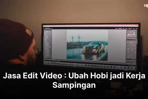 Jasa Edit Video : Ubah Hobi jadi Kerja Sampingan Menguntungkan