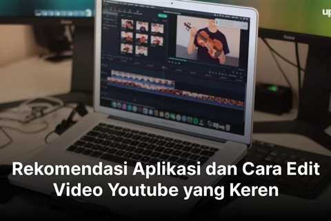 Rekomendasi Aplikasi dan Cara Edit Video Youtube yang Keren