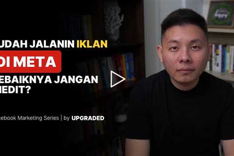 Kenapa Kalau Sudah Jalanin IKLAN di Meta Sebaiknya Jangan Diedit?