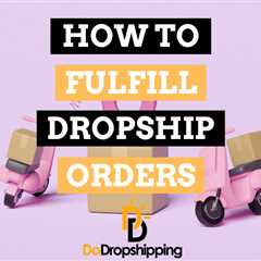 Dropshipping Fulfillment: An Easy Guide to Fulfilling Orders