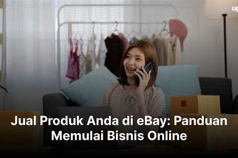 Jual Produk Anda di eBay: Panduan Memulai Bisnis Online