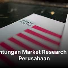 Keuntungan Market Research Bagi Perusahaan