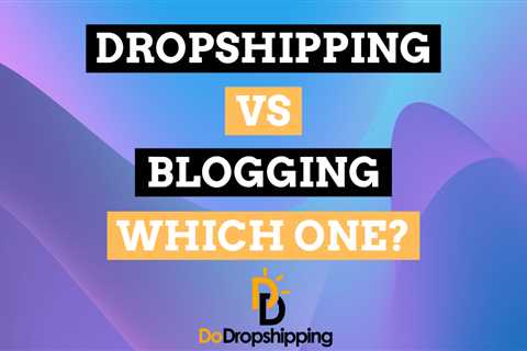 Dropshipping vs. Blogging: Which One Is Better in 2024?