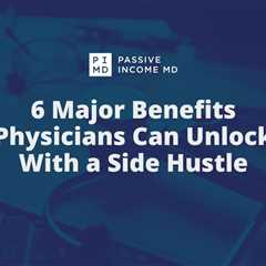 6 Major Benefits Physicians Can Unlock With a Side Hustle