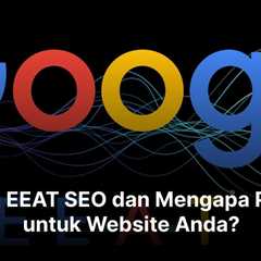 Apa Itu EEAT SEO dan Mengapa Penting untuk Website Anda?