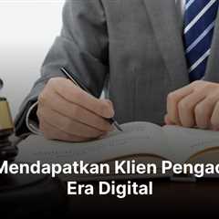 Cara Mendapatkan Klien Pengacara di Era Digital