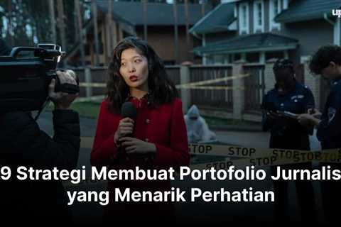 9 Strategi Membuat Portofolio Jurnalis yang Menarik Perhatian