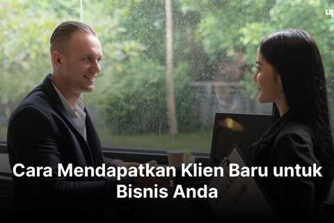 Cara Mendapatkan Klien Baru untuk Bisnis Anda di Tahun 2024