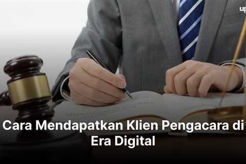 Cara Mendapatkan Klien Pengacara di Era Digital