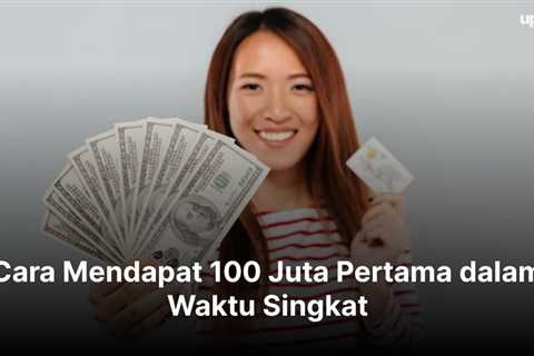 Cara Mendapat 100 Juta Pertama dalam Waktu Singkat