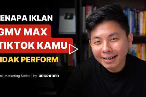 Kenapa Iklan GMV Max Tiktok Kamu Tidak Perform