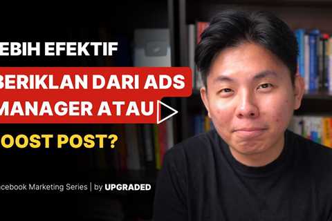 Lebih efektif Beriklan dari Ads Manager atau Boost Post ?